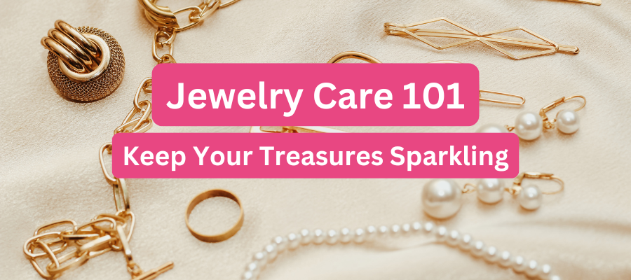 Jewelry Care 101: Keep Your Treasures Sparkling